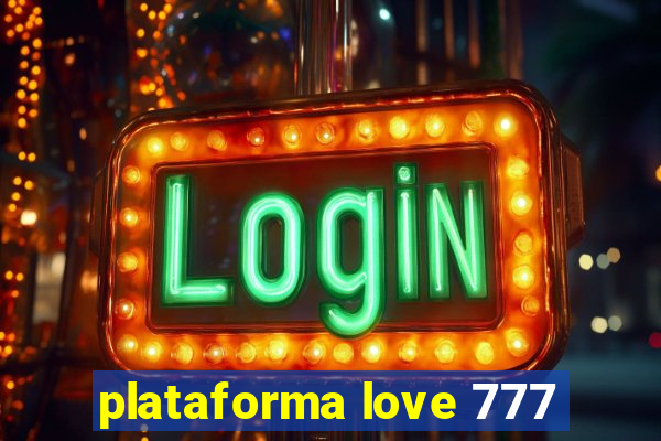 plataforma love 777